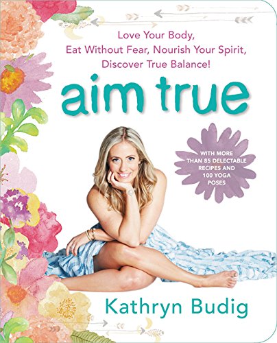 Book Cover Aim True: Love Your Body, Eat Without Fear, Nourish Your Spirit, Discover True Balance!