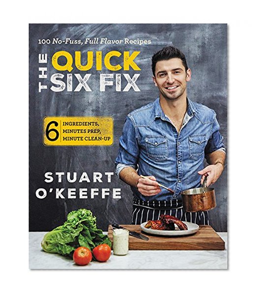 Book Cover The Quick Six Fix: 100 No-Fuss, Full-Flavor Recipes - Six Ingredients, Six Minutes Prep, Six Minutes Cleanup