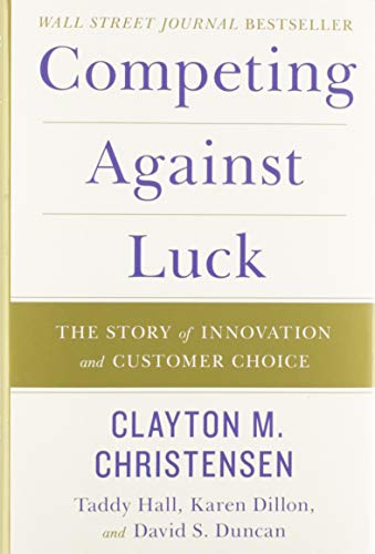 Book Cover Competing Against Luck: The Story of Innovation and Customer Choice