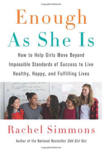 Book Cover Enough As She Is: How to Help Girls Move Beyond Impossible Standards of Success to Live Healthy, Happy, and Fulfilling Lives