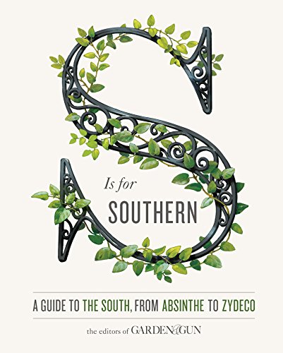Book Cover S Is for Southern: A Guide to the South, from Absinthe to Zydeco (Garden & Gun Books, 4)