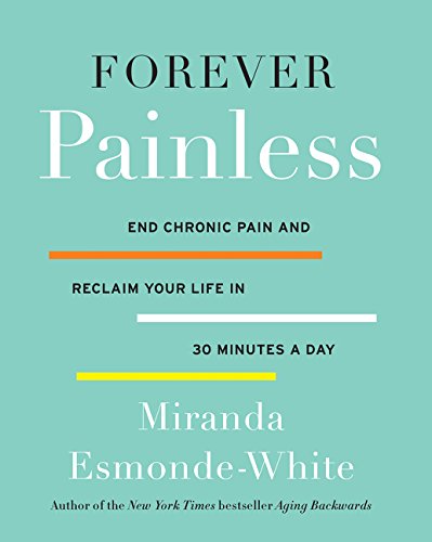 Book Cover Forever Painless: End Chronic Pain and Reclaim Your Life in 30 Minutes a Day (Aging Backwards)