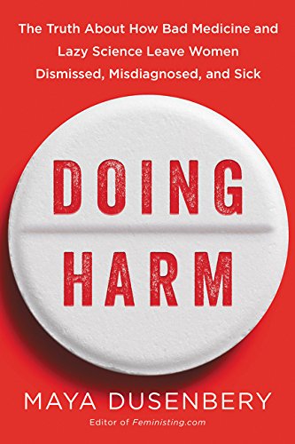 Book Cover Doing Harm: The Truth About How Bad Medicine and Lazy Science Leave Women Dismissed, Misdiagnosed, and Sick