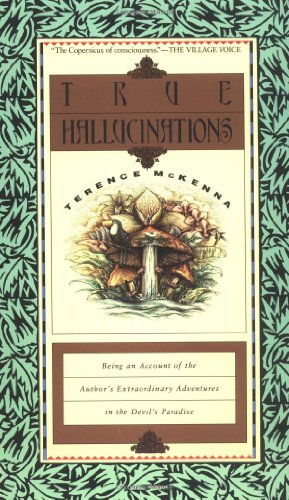 Book Cover True Hallucinations: Being an Account of the Author's Extraordinary Adventures in the Devil's Paradise