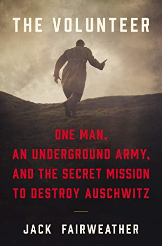 Book Cover The Volunteer: One Man, an Underground Army, and the Secret Mission to Destroy Auschwitz