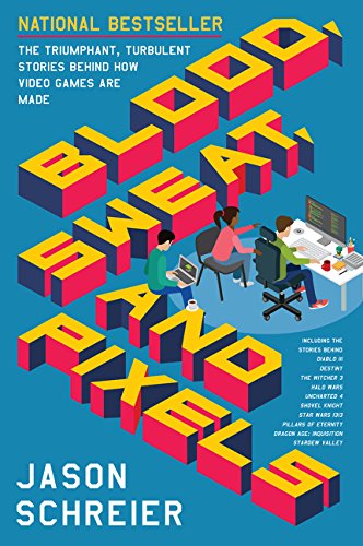Book Cover Blood, Sweat, and Pixels: The Triumphant, Turbulent Stories Behind How Video Games Are Made