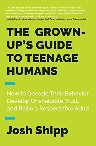 Book Cover The Grown-Up's Guide to Teenage Humans: How to Decode Their Behavior, Develop Unshakable Trust, and Raise a Respectable Adult