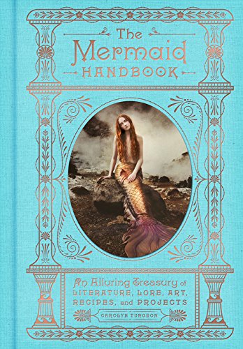 Book Cover The Mermaid Handbook: An Alluring Treasury of Literature, Lore, Art, Recipes, and Projects