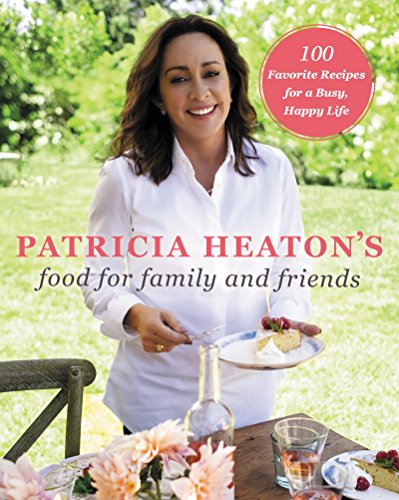 Book Cover Patricia Heaton's Food for Family and Friends: 100 Favorite Recipes for a Busy, Happy Life