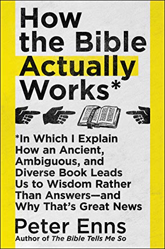 Book Cover How the Bible Actually Works: In Which I Explain How An Ancient, Ambiguous, and Diverse Book Leads Us to Wisdom Rather Than Answers—and Why That’s Great News