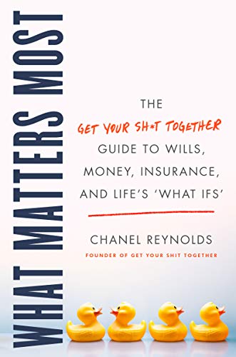 Book Cover What Matters Most: The Get Your Shit Together Guide to Wills, Money, Insurance, and Life's 