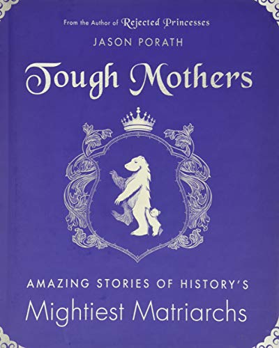 Book Cover Tough Mothers: Amazing Stories of History's Mightiest Matriarchs (Rejected Princesses)
