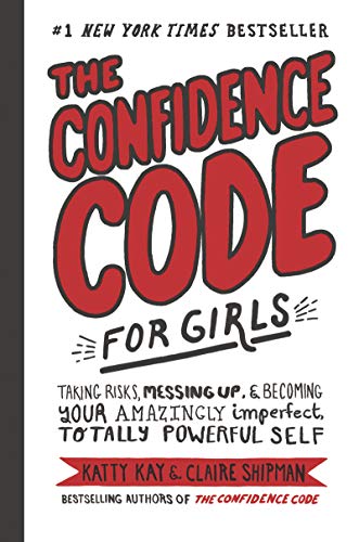 Book Cover The Confidence Code for Girls: Taking Risks, Messing Up, & Becoming Your Amazingly Imperfect, Totally Powerful Self