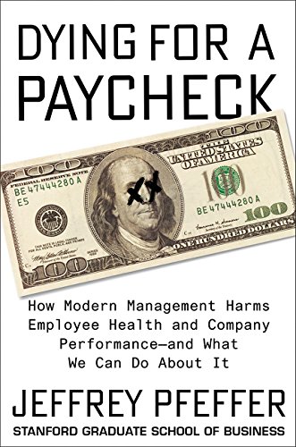 Book Cover Dying for a Paycheck: How Modern Management Harms Employee Health and Company Performance—and What We Can Do About It