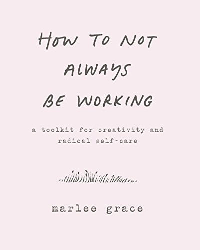 Book Cover How to Not Always Be Working: A Toolkit for Creativity and Radical Self-Care