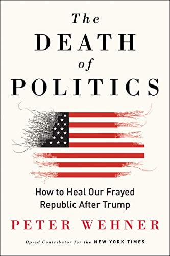 Book Cover The Death of Politics: How to Heal Our Frayed Republic After Trump