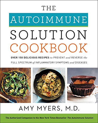 Book Cover The Autoimmune Solution Cookbook: Over 150 Delicious Recipes to Prevent and Reverse the Full Spectrum of Inflammatory Symptoms and Diseases