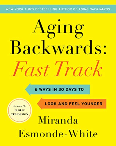 Book Cover Aging Backwards: Fast Track: 6 Ways in 30 Days to Look and Feel Younger