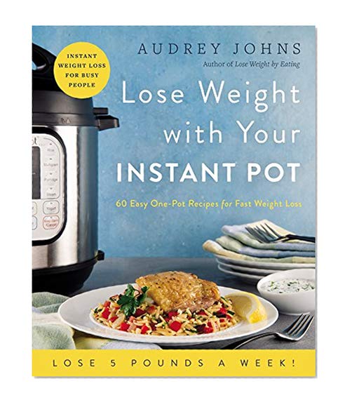 Book Cover Lose Weight with Your Instant Pot: 60 Easy One-Pot Recipes for Fast Weight Loss (Lose Weight By Eating)