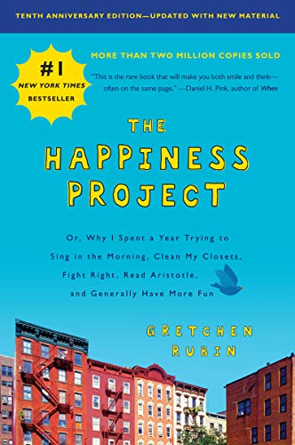Book Cover The Happiness Project, Tenth Anniversary Edition: Or, Why I Spent a Year Trying to Sing in the Morning, Clean My Closets, Fight Right, Read Aristotle, and Generally Have More Fun