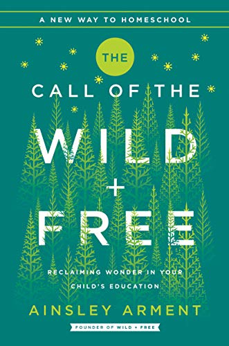 Book Cover The Call of the Wild and Free: Reclaiming the Wonder in Your Child's Education, A New Way to Homeschool