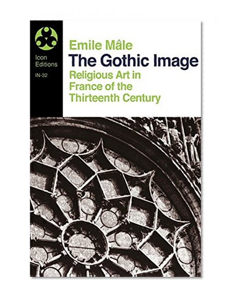 The Gothic Image: Religious Art in France of the Thirteenth Century (Icon Editions)