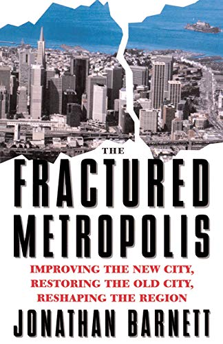 The Fractured Metropolis: Improving The New City, Restoring The Old City, Reshaping The Region