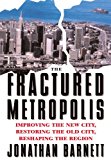 The Fractured Metropolis: Improving The New City, Restoring The Old City, Reshaping The Region