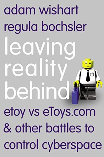 Leaving Reality Behind: etoy vs eToys.com & other battles to control cyberspace