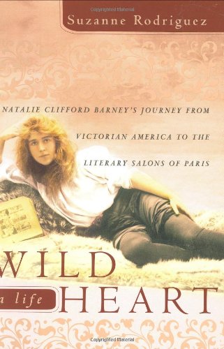 Wild Heart, a Life: Natalie Clifford Barney's Journey from Victorian America to the Literary Salons of Paris
