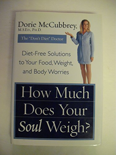 How Much Does Your Soul Weigh?: Diet-Free Solutions to Your Food, Weight, and Body Worries