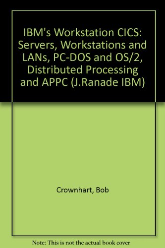 IBM's Workstation Cics: Servers, Workstations, and Lan : Pc-DOS and Os/2 : Distributed Processing and Appc (J Ranade Ibm Series)