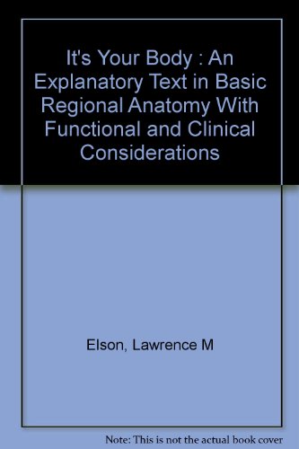 It's Your Body : An Explanatory Text in Basic Regional Anatomy With Functional and Clinical Considerations
