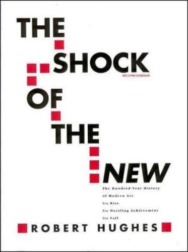 Book Cover The Shock of the New: The Hundred-Year History of Modern Art: Its Rise, Its Dazzling Achievement, It's Fall