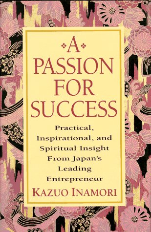 Book Cover A Passion for Success: Practical, Inspirational, and Spiritual Insight from Japan's Leading Entrepreneur