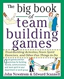 The Big Book of Team Building Games: Trust-Building Activities, Team Spirit Exercises, and Other Fun Things to Do