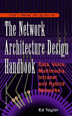 Book Cover The Network Architecture Design Handbook: Data, Voice, Multimedia Intranet and Hybrid Networks (Taylor Networking Series)