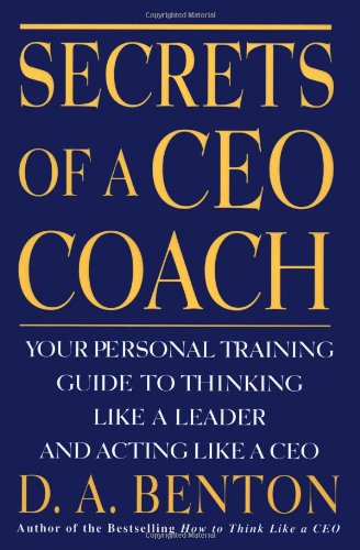 Secrets of a CEO Coach:  Your Personal Training Guide to Thinking Like a Leader and Acting Like a CEO