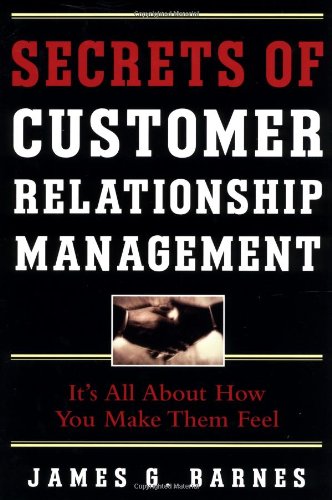 Secrets of Customer Relationship Management: It's All About How You Make Them Feel