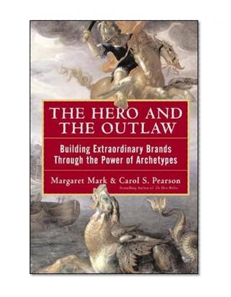 Book Cover The Hero and the Outlaw: Building Extraordinary Brands Through the Power of Archetypes