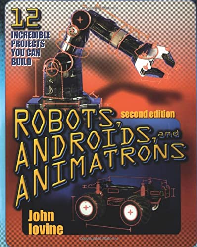 Book Cover Robots, Androids, and Animatrons: 12 Incredible Projects You Can Build