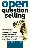 OPEN-Question Selling: Unlock Your Customer's Needs to Close the Sale... by Knowing What to Ask and When to Ask It (Business Books)