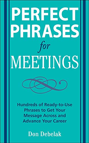 Book Cover Perfect Phrases for Meetings: Hundreds of Ready-to-Use Phrases to Get Your Message Across and Advance Your Career