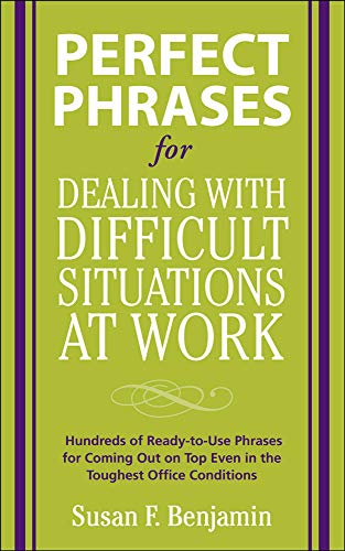Book Cover Perfect Phrases for Dealing with Difficult Situations at Work: Hundreds of Ready-to-Use Phrases for Coming Out on Top Even in the Toughest Office Conditions (Perfect Phrases Series)