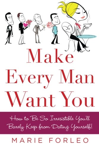 Book Cover Make Every Man Want You: How to Be So Irresistible You'll Barely Keep from Dating Yourself!