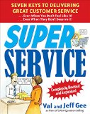 Super Service:  Seven Keys to Delivering Great Customer Service...Even When You Don't Feel Like It!...Even When They Don't Deserve It!, Completely Revised and Expanded