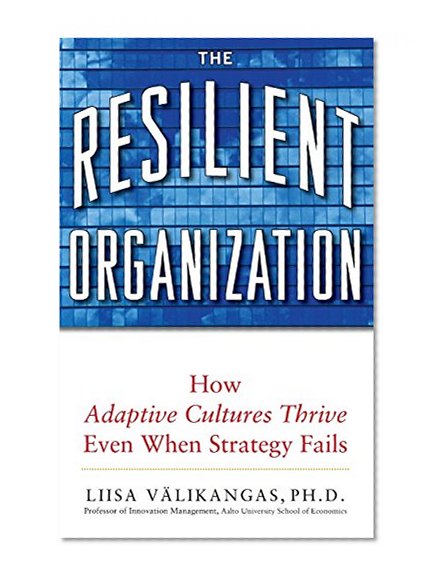 The Resilient Organization: How Adaptive Cultures Thrive Even When Strategy Fails