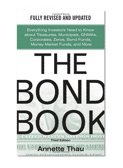 Book Cover The Bond Book, Third Edition: Everything Investors Need to Know About Treasuries, Municipals, GNMAs, Corporates, Zeros, Bond Funds, Money Market Funds, and More