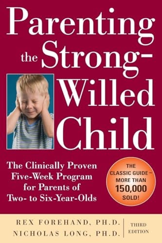 Book Cover Parenting the Strong-Willed Child: The Clinically Proven Five-Week Program for Parents of Two- To Six-Year-Olds, Third Edition