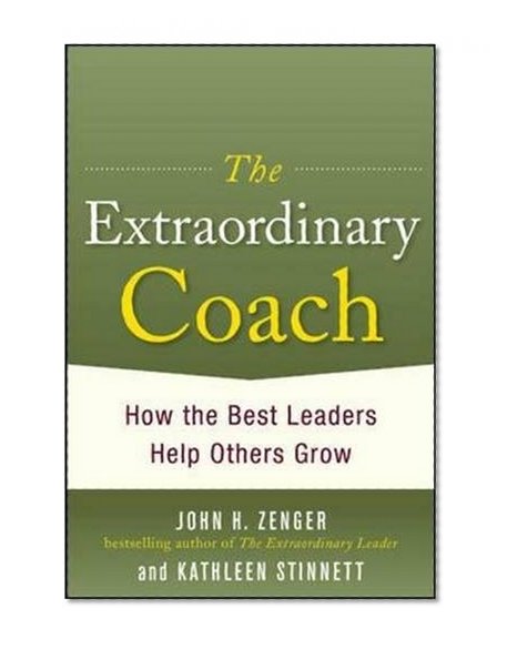 Book Cover The Extraordinary Coach: How the Best Leaders Help Others Grow